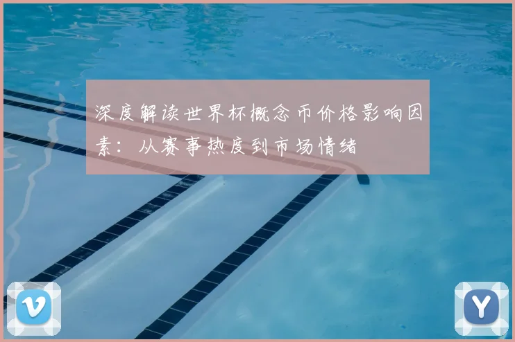 深度解读世界杯概念币价格影响因素:从赛事热度到市场情绪