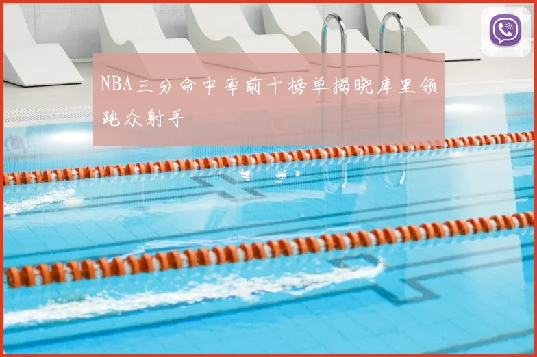 NBA三分命中率前十榜单揭晓库里领跑众射手